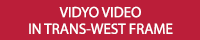 Vidyo Video in Trans-West Frame